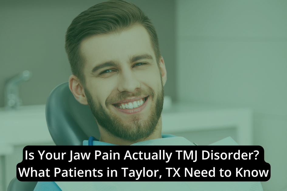 Is Your Jaw Pain Actually TMJ Disorder? What Patients in Taylor, TX Need to Know