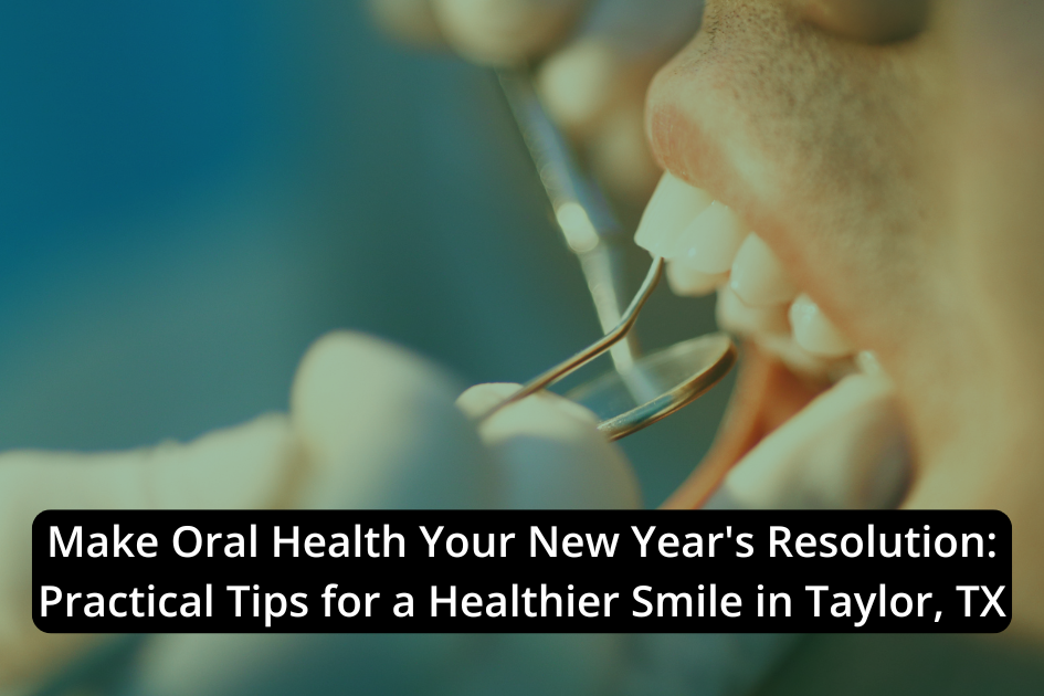 Make Oral Health Your New Year&#8217;s Resolution: Practical Tips for a Healthier Smile in Taylor, TX