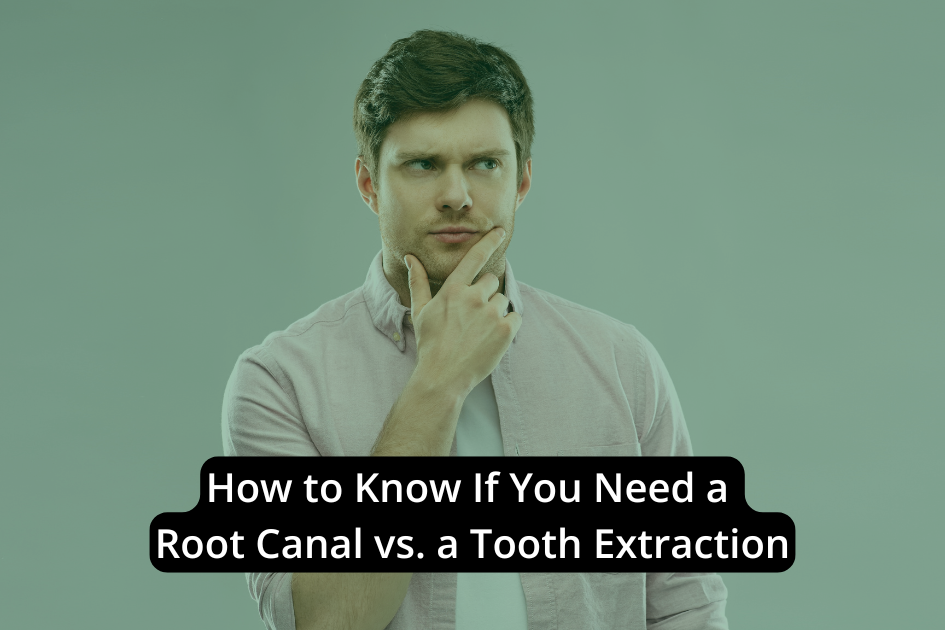 How to Know If You Need a Root Canal vs. a Tooth Extraction