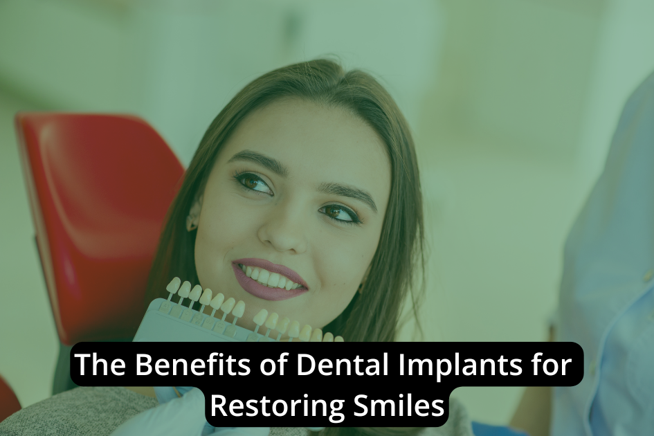 The Benefits of Dental Implants for Restoring Smiles