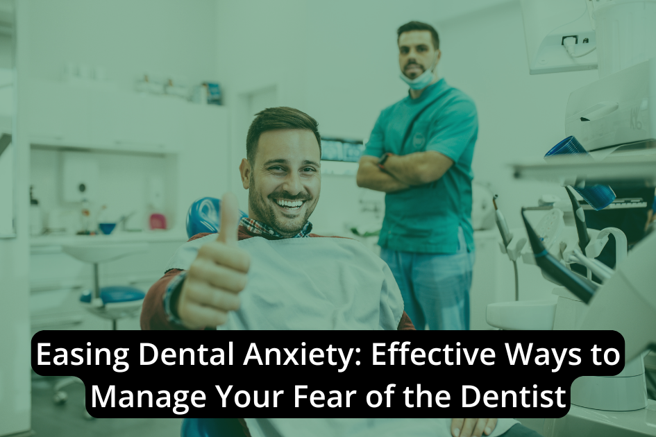Easing Dental Anxiety: Effective Ways to Manage Your Fear of the Dentist