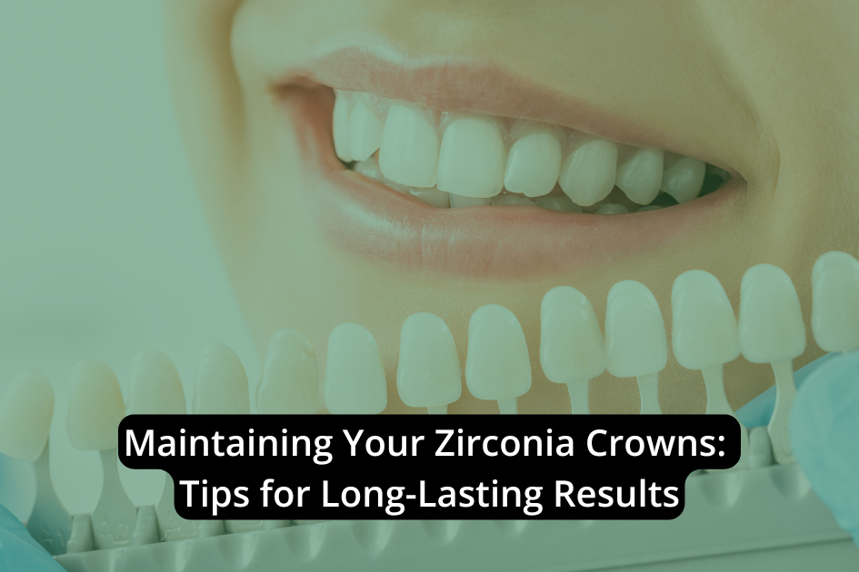Maintaining Your Zirconia Crowns: Tips for Long-Lasting Results