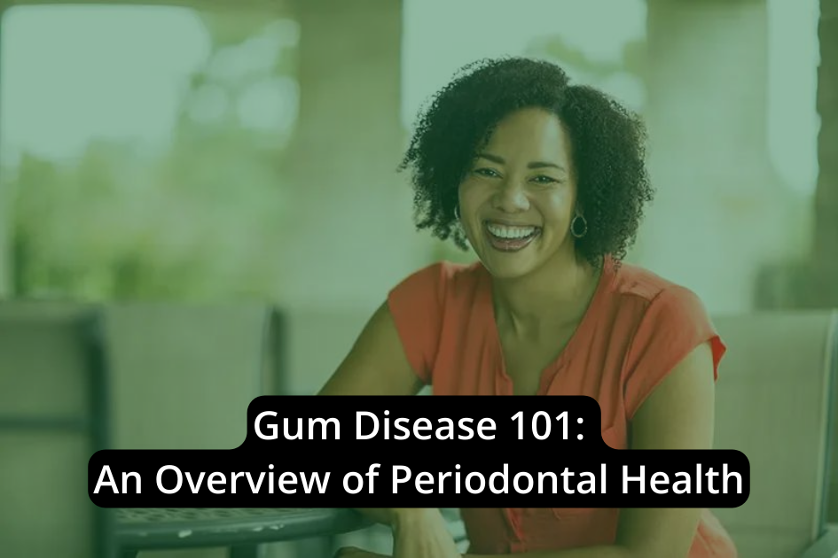 Gum Disease 101: An Overview of Periodontal Health