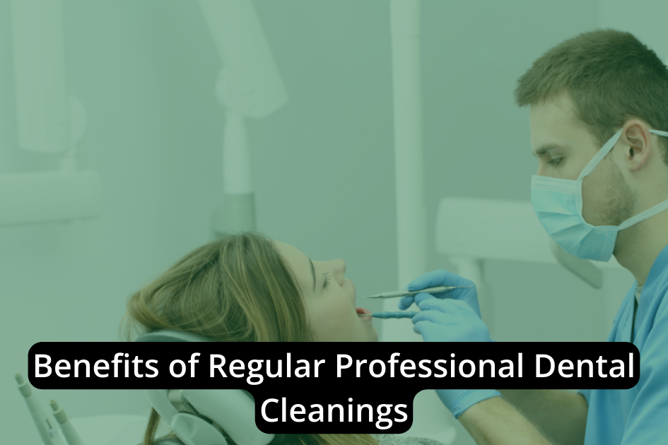 Benefits of Regular Professional Dental Cleanings